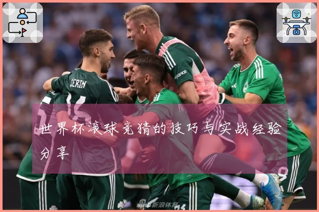 世界杯滚球竞猜的技巧与实战经验分享