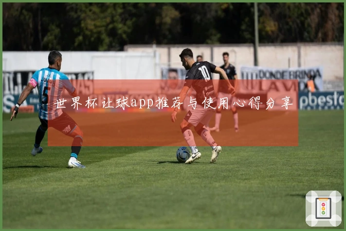 世界杯让球app推荐与使用心得分享